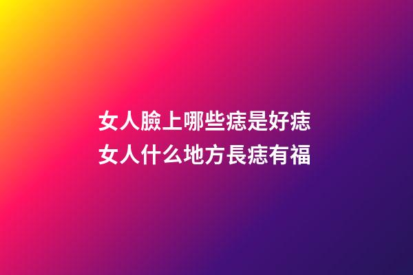 女人臉上哪些痣是好痣 女人什么地方長痣有福